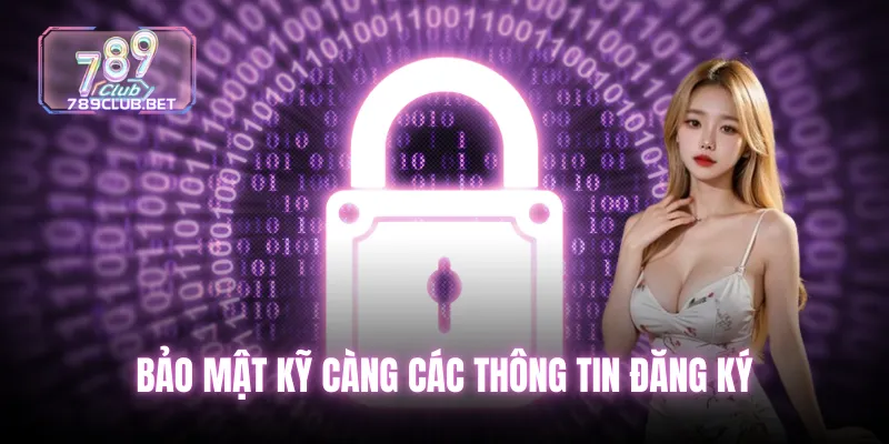 Bảo mật kỹ càng các thông tin đăng ký