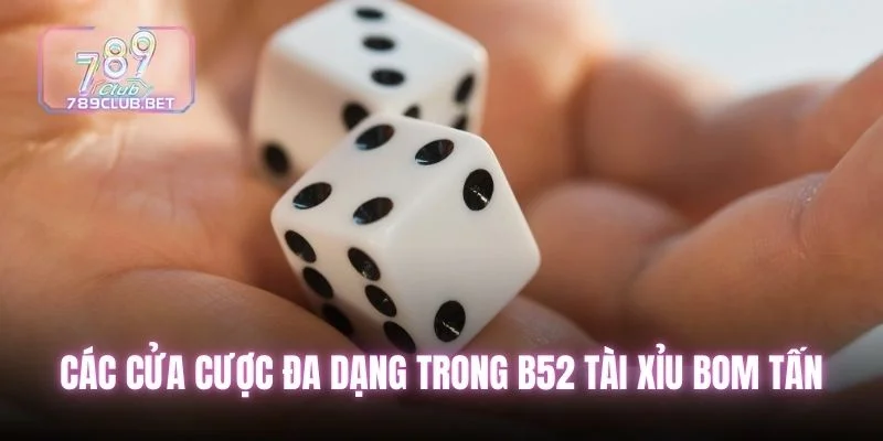 Các cửa cược đa dạng trong b52 tài xỉu bom tấn