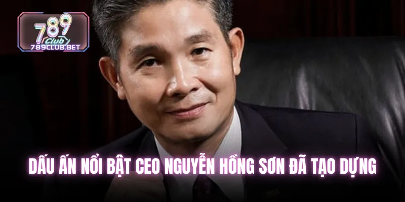 Dấu ấn nổi bật CEO Nguyễn Hồng Sơn đã tạo dựng