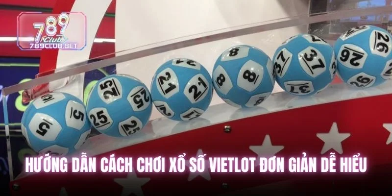 Hướng dẫn cách chơi xổ số vietlot đơn giản dễ hiểu