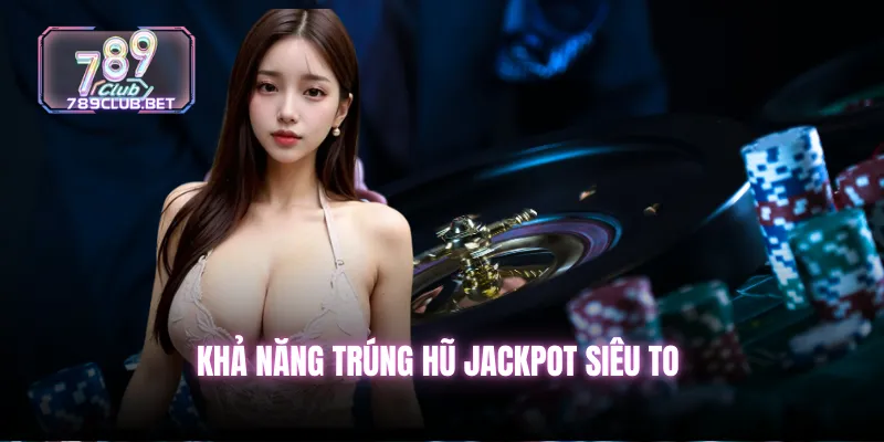 Nổ Hũ Jackpot - Tựa Game Có Tỷ Lệ Nổ Cao Nhất Tại 789club Khả năng trúng hũ Jackpot siêu to