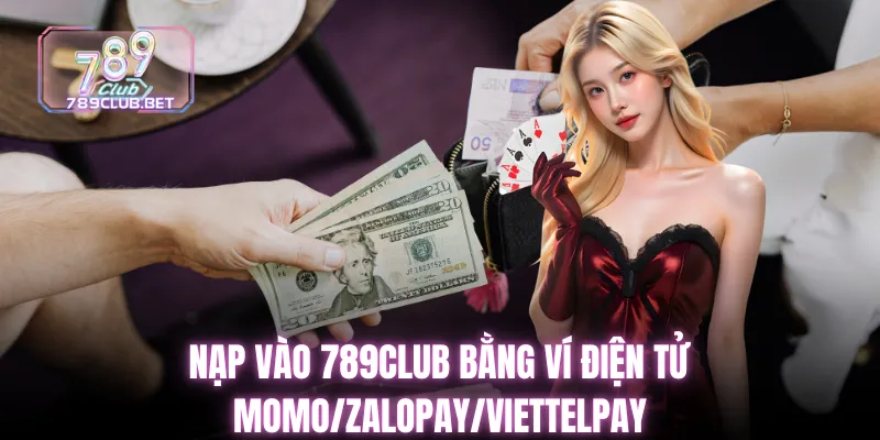 Nạp vào 789club bằng ví điện tử Momo/ZaloPay/ViettelPay