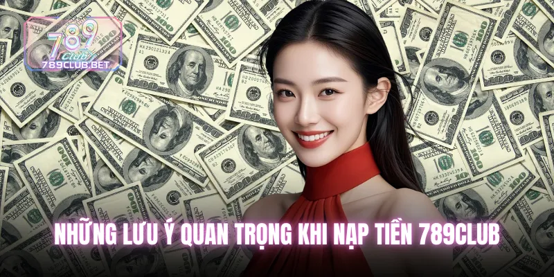 Những lưu ý quan trọng khi nạp tiền 789club