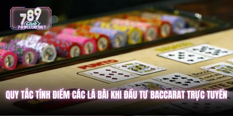 Quy tắc tính điểm các lá bài khi đầu tư baccarat trực tuyến