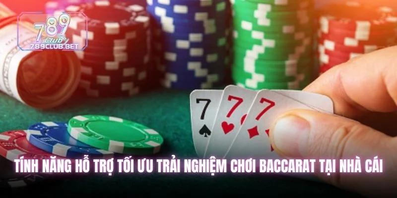 Tính năng hỗ trợ tối ưu trải nghiệm chơi baccarat tại nhà cái