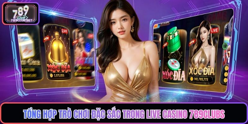 Tổng hợp trò chơi đặc sắc trong Live Casino 789Clubs