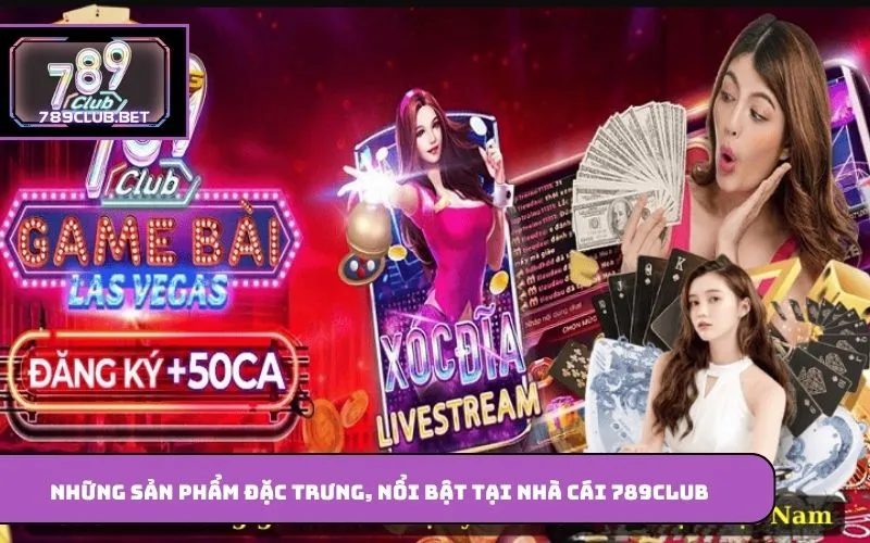 Những sản phẩm đặc trưng, nổi bật tại nhà cái 789club 