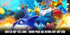 Bắn Cá Hợp Tác LU88 - Chinh Phục Đại Dương Đầy Hấp Dẫn