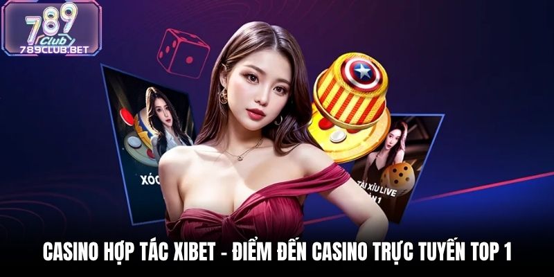 Casino Hợp Tác Xibet - Điểm Đến Casino Trực Tuyến Top 1
