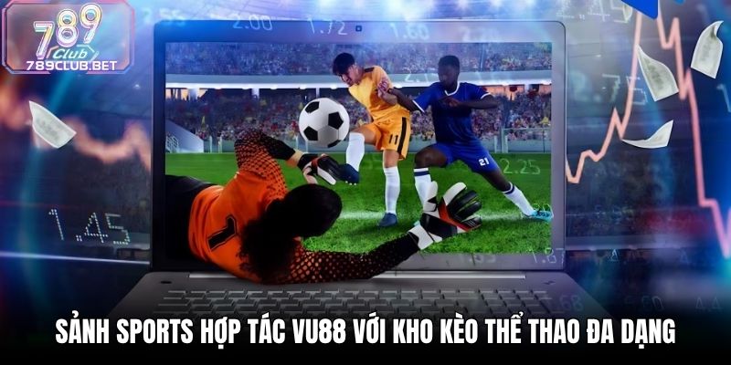 Sảnh Sports hợp tác VU88 với kho kèo thể thao đa dạng