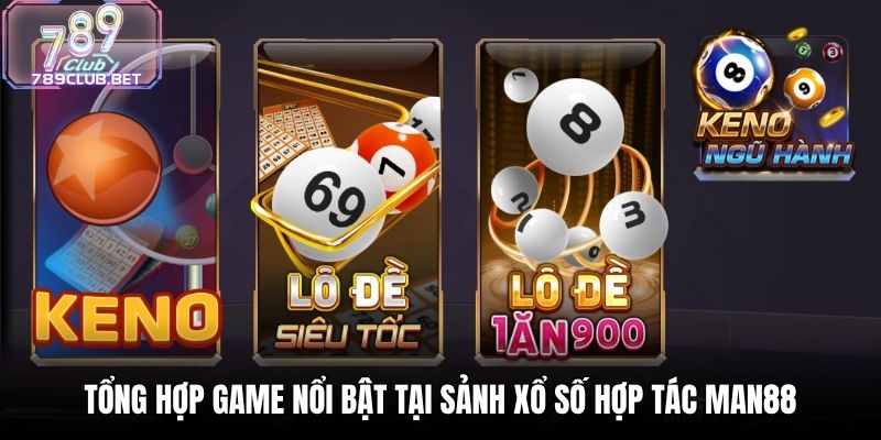 Xổ Số Hợp Tác Man88 - Dự Đoán Chuẩn Xác, Săn Thưởng Mỗi Ngày Tổng hợp game nổi bật tại sảnh xổ số hợp tác Man88