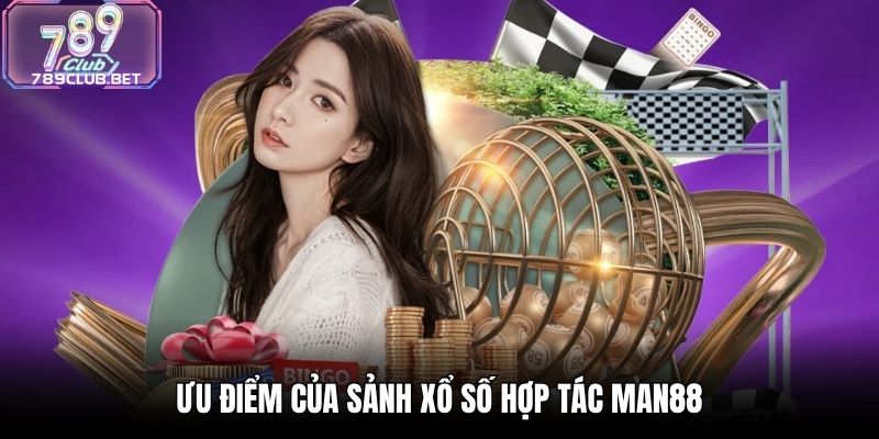 Xổ Số Hợp Tác Man88 - Dự Đoán Chuẩn Xác, Săn Thưởng Mỗi Ngày Ưu điểm của sảnh xổ số hợp tác Man88